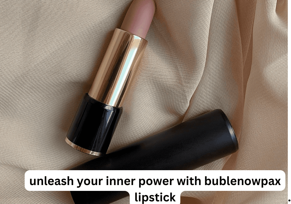 unleash your inner power with bublenowpax lipstick